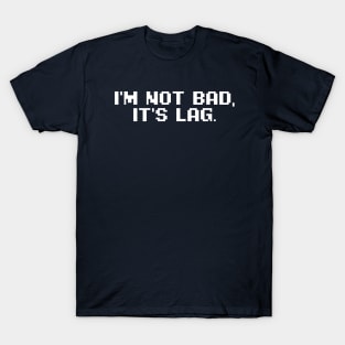 I'm Not Bad It's Lag T-Shirt